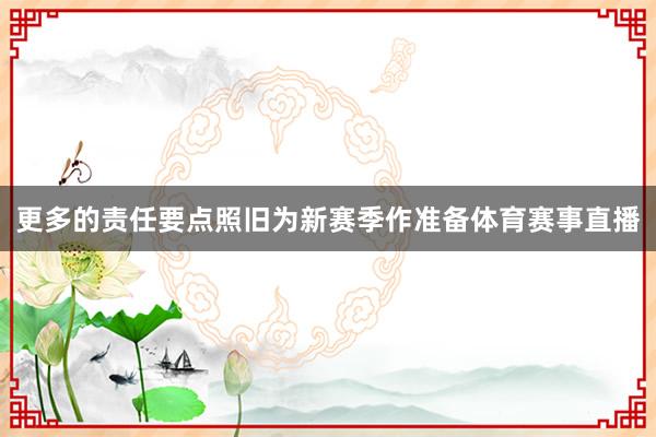 更多的责任要点照旧为新赛季作准备体育赛事直播